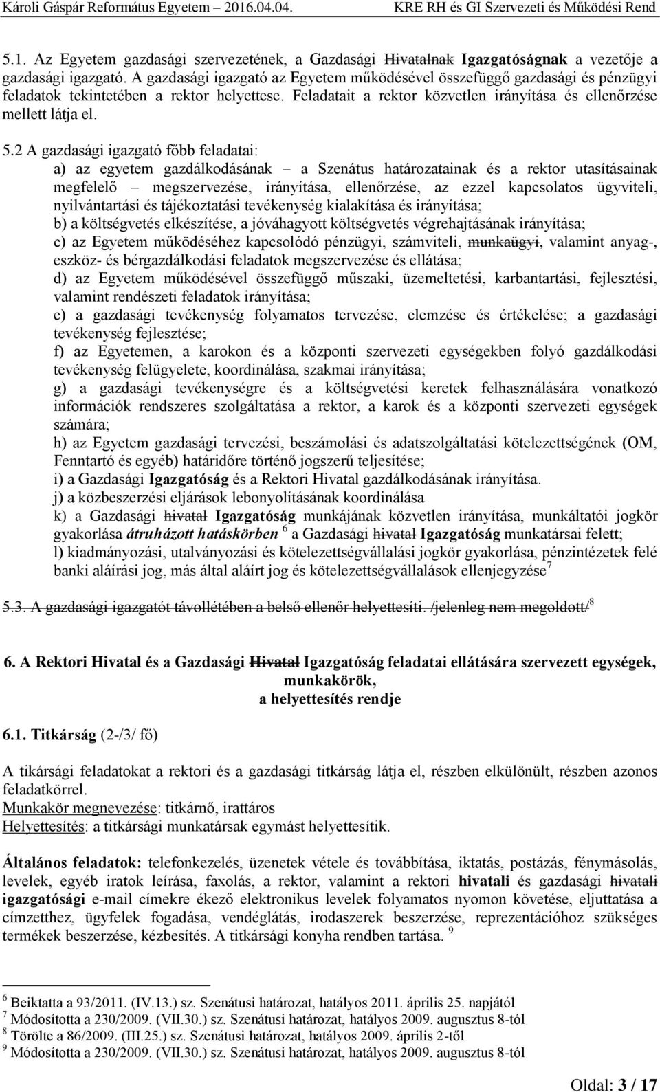 2 A gazdasági igazgató főbb feladatai: a) az egyetem gazdálkodásának a Szenátus határozatainak és a rektor utasításainak megfelelő megszervezése, irányítása, ellenőrzése, az ezzel kapcsolatos