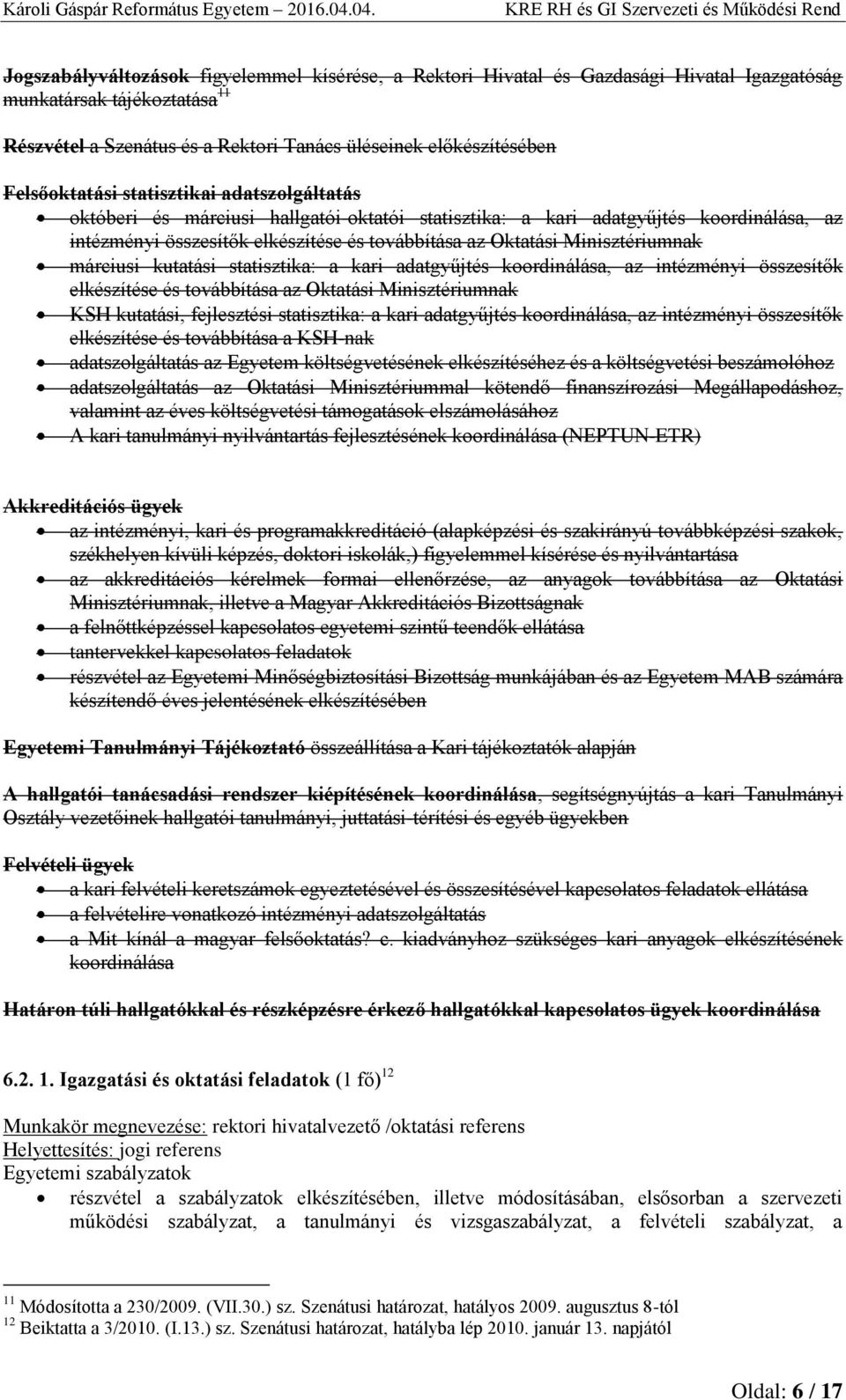 Minisztériumnak márciusi kutatási statisztika: a kari adatgyűjtés koordinálása, az intézményi összesítők elkészítése és továbbítása az Oktatási Minisztériumnak KSH kutatási, fejlesztési statisztika: