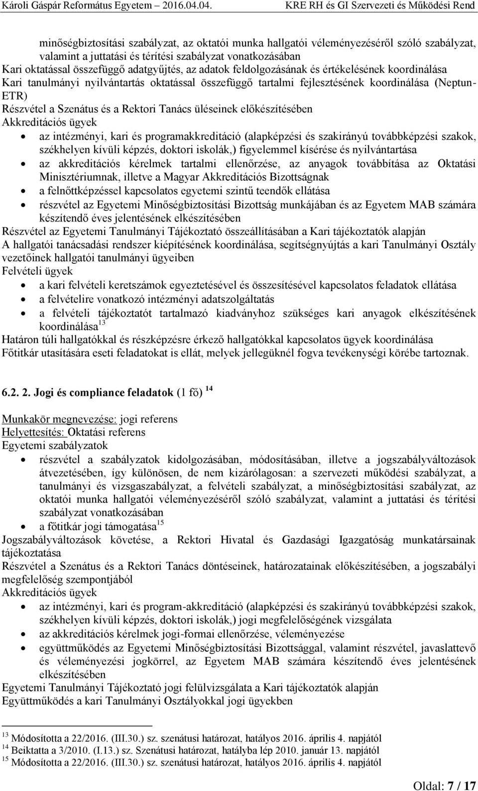 üléseinek előkészítésében Akkreditációs ügyek az intézményi, kari és programakkreditáció (alapképzési és szakirányú továbbképzési szakok, székhelyen kívüli képzés, doktori iskolák,) figyelemmel