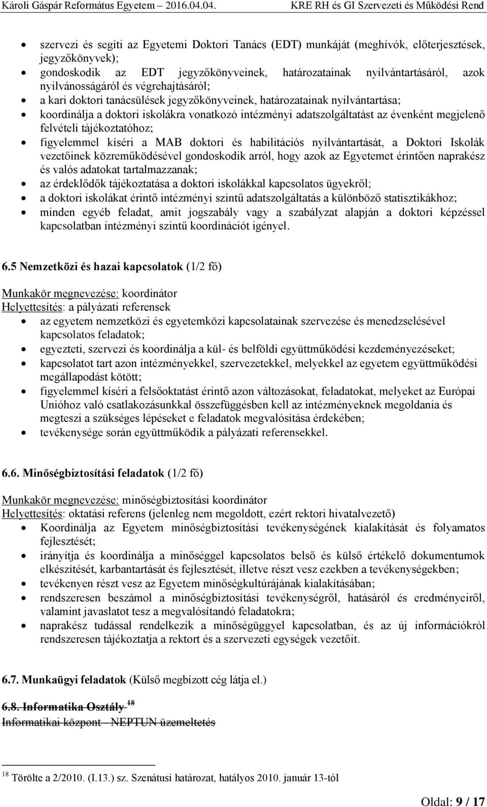 tájékoztatóhoz; figyelemmel kíséri a MAB doktori és habilitációs nyilvántartását, a Doktori Iskolák vezetőinek közreműködésével gondoskodik arról, hogy azok az Egyetemet érintően naprakész és valós