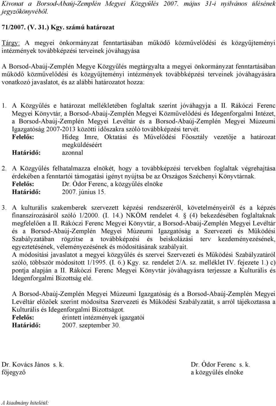 megyei önkormányzat fenntartásában működő közművelődési és közgyűjteményi intézmények további terveinek jóváhagyására vonatkozó javaslatot, és az alábbi határozatot hozza: 1.