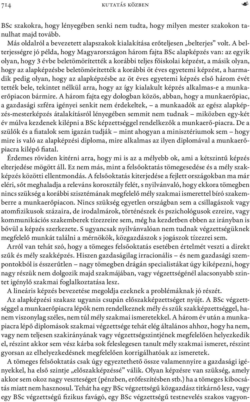 beletömörítették a korábbi öt éves egyetemi képzést, a harmadik pedig olyan, hogy az alapképzésbe az öt éves egyetemi képzés első három évét tették bele, tekintet nélkül arra, hogy az így kialakult