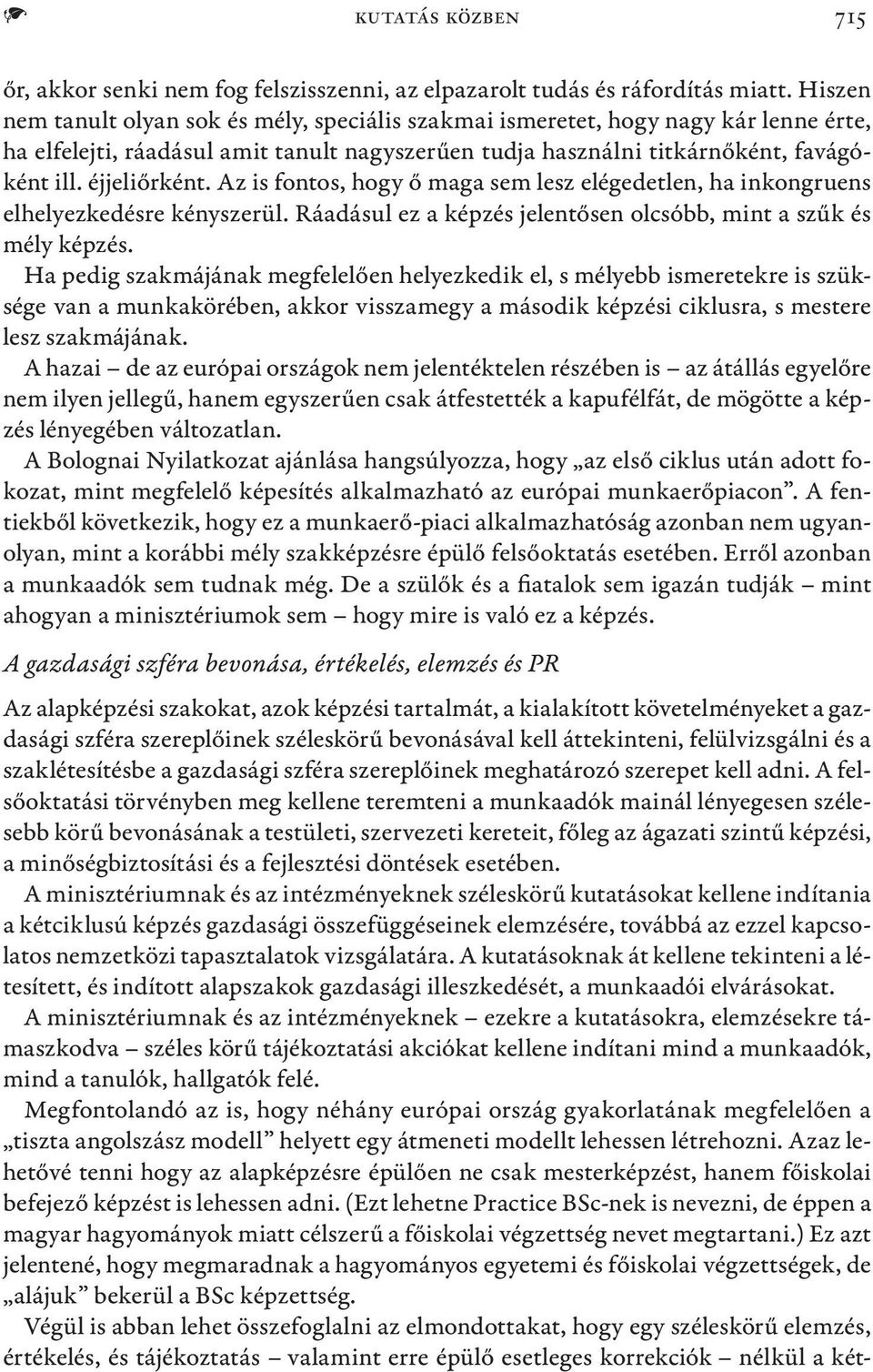 Az is fontos, hogy ő maga sem lesz elégedetlen, ha inkongruens elhelyezkedésre kényszerül. Ráadásul ez a képzés jelentősen olcsóbb, mint a szűk és mély képzés.