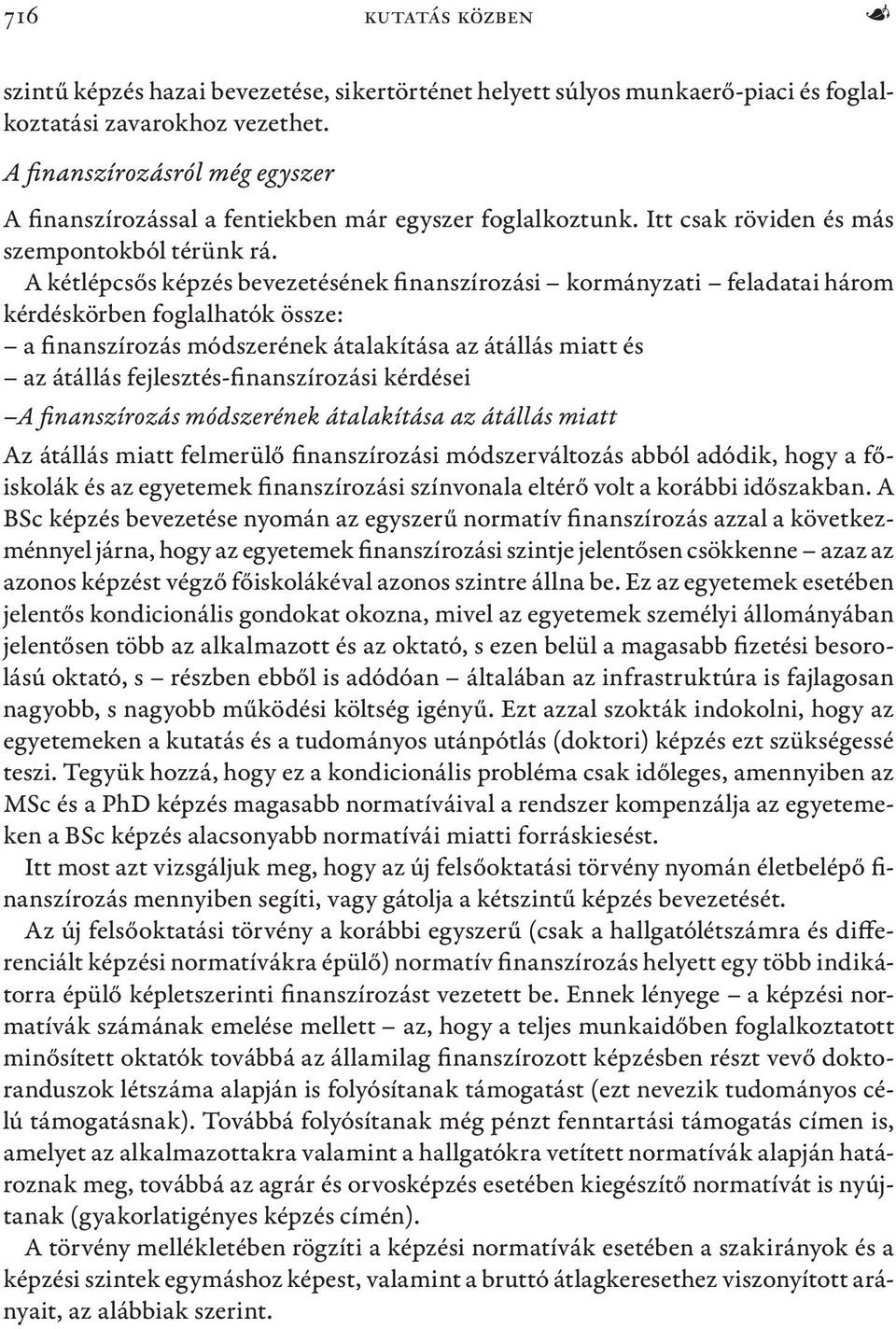 A kétlépcsős képzés bevezetésének finanszírozási kormányzati feladatai három kérdéskörben foglalhatók össze: a finanszírozás módszerének átalakítása az átállás miatt és az átállás