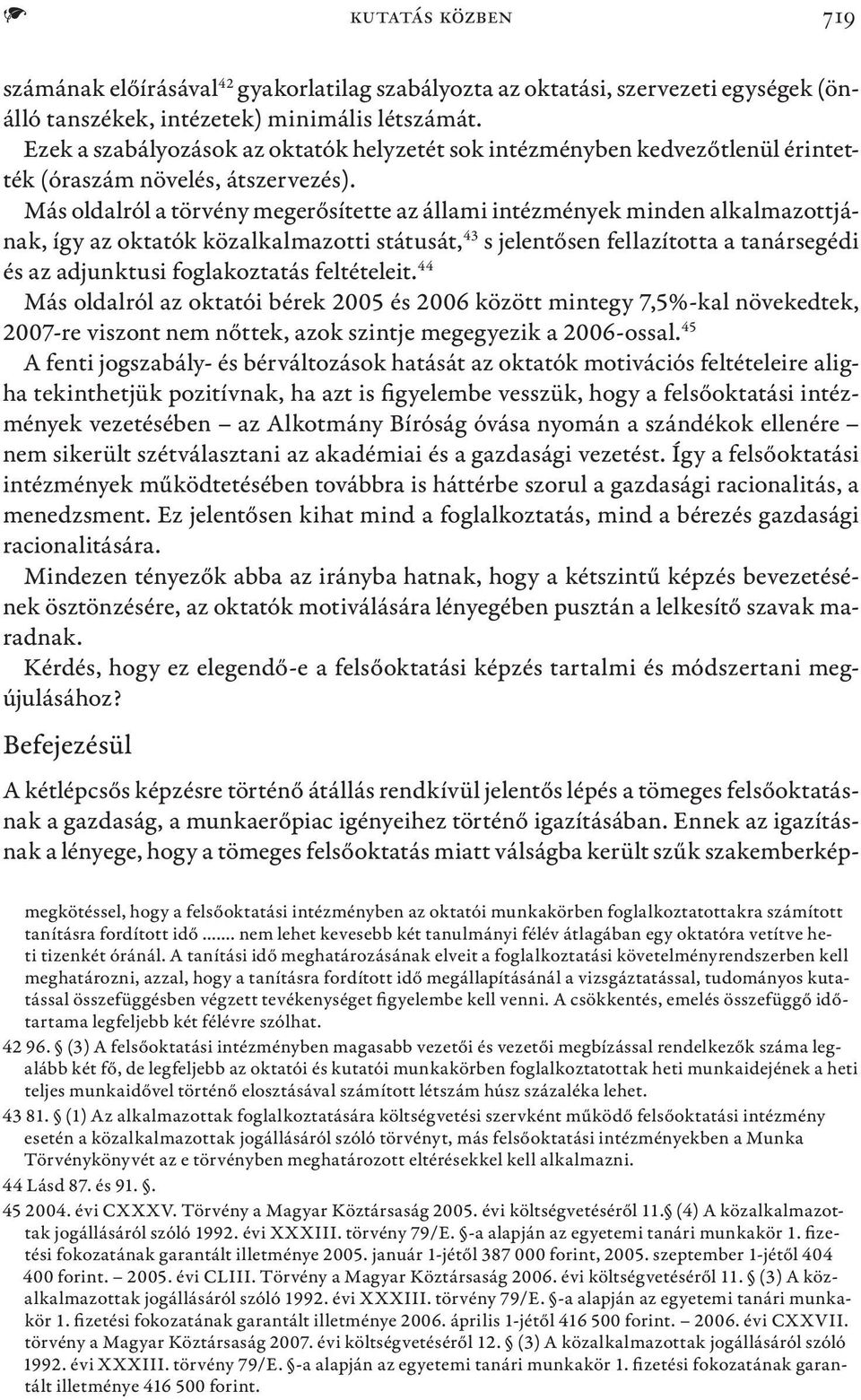 Más oldalról a törvény megerősítette az állami intézmények minden alkalmazottjának, így az oktatók közalkalmazotti státusát, 43 s jelentősen fellazította a tanársegédi és az adjunktusi foglakoztatás