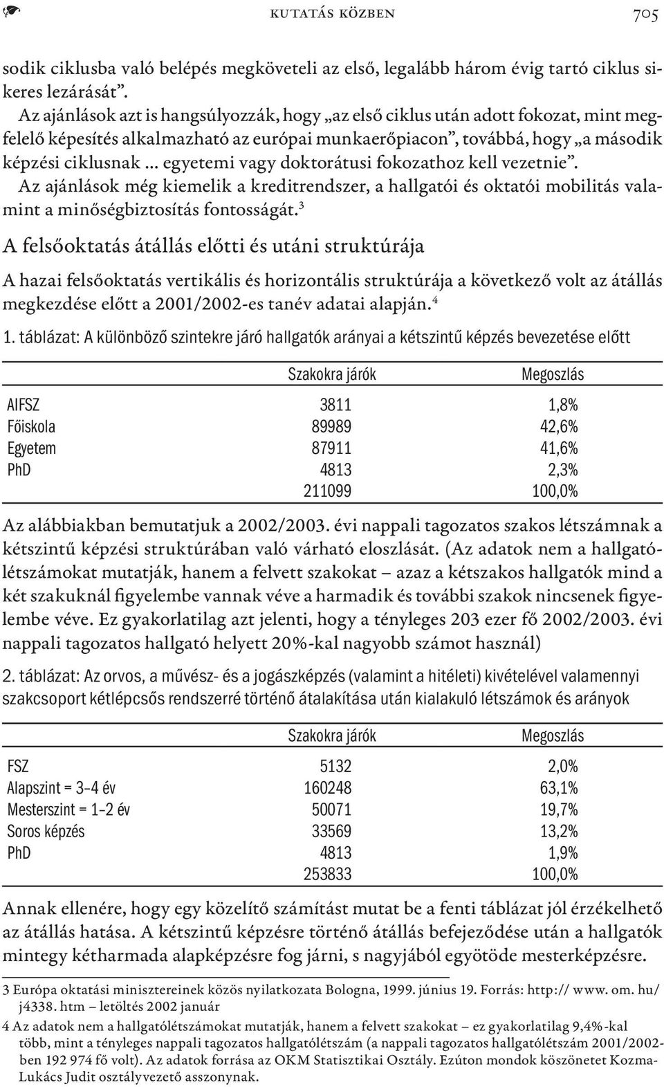 doktorátusi fokozathoz kell vezetnie. Az ajánlások még kiemelik a kreditrendszer, a hallgatói és oktatói mobilitás valamint a minőségbiztosítás fontosságát.