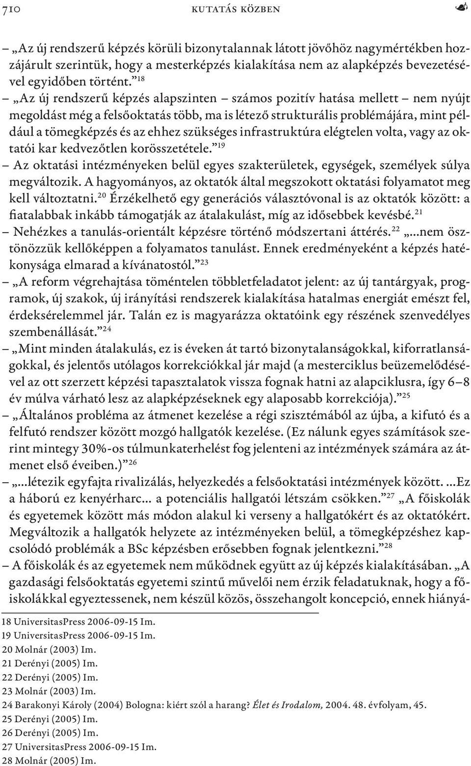 szükséges infrastruktúra elégtelen volta, vagy az oktatói kar kedvezőtlen korösszetétele. 19 Az oktatási intézményeken belül egyes szakterületek, egységek, személyek súlya megváltozik.