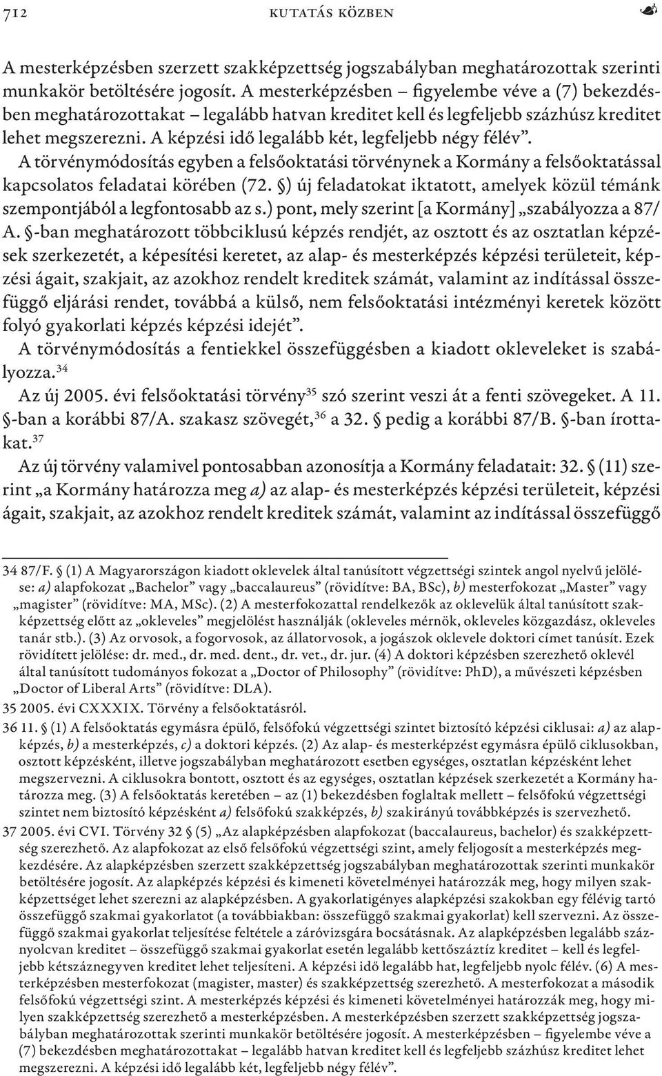 A képzési idő legalább két, legfeljebb négy félév. A törvénymódosítás egyben a felsőoktatási törvénynek a Kormány a felsőoktatással kapcsolatos feladatai körében (72.