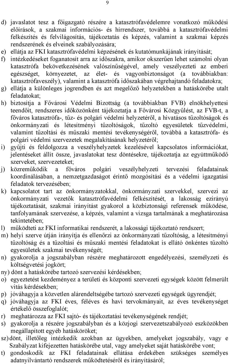 foganatosít arra az időszakra, amikor okszerűen lehet számolni olyan katasztrófa bekövetkezésének valószínűségével, amely veszélyezteti az emberi egészséget, környezetet, az élet- és