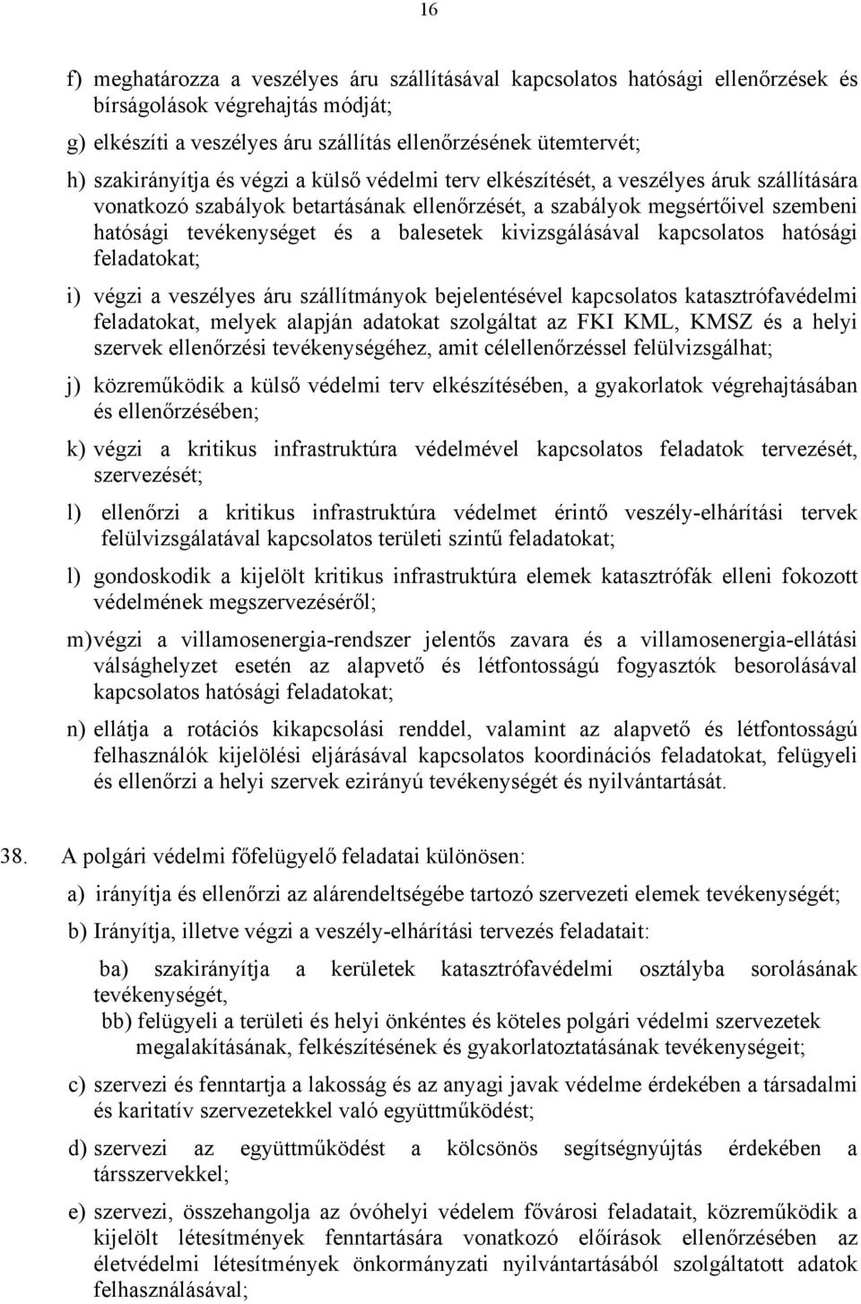 balesetek kivizsgálásával kapcsolatos hatósági feladatokat; i) végzi a veszélyes áru szállítmányok bejelentésével kapcsolatos katasztrófavédelmi feladatokat, melyek alapján adatokat szolgáltat az FKI