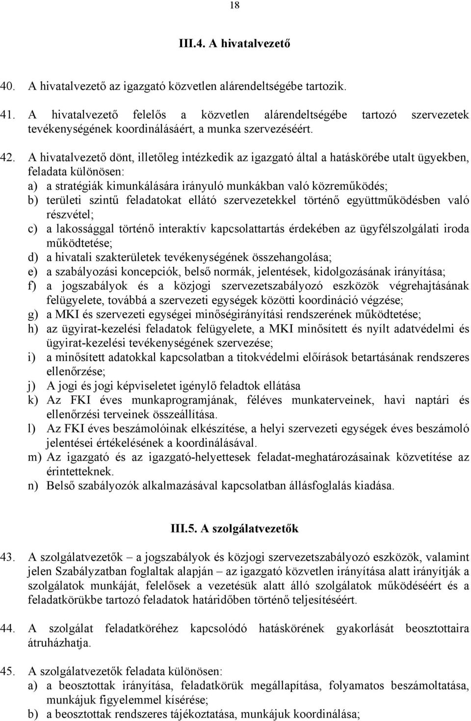 A hivatalvezető dönt, illetőleg intézkedik az igazgató által a hatáskörébe utalt ügyekben, feladata különösen: a) a stratégiák kimunkálására irányuló munkákban való közreműködés; b) területi szintű