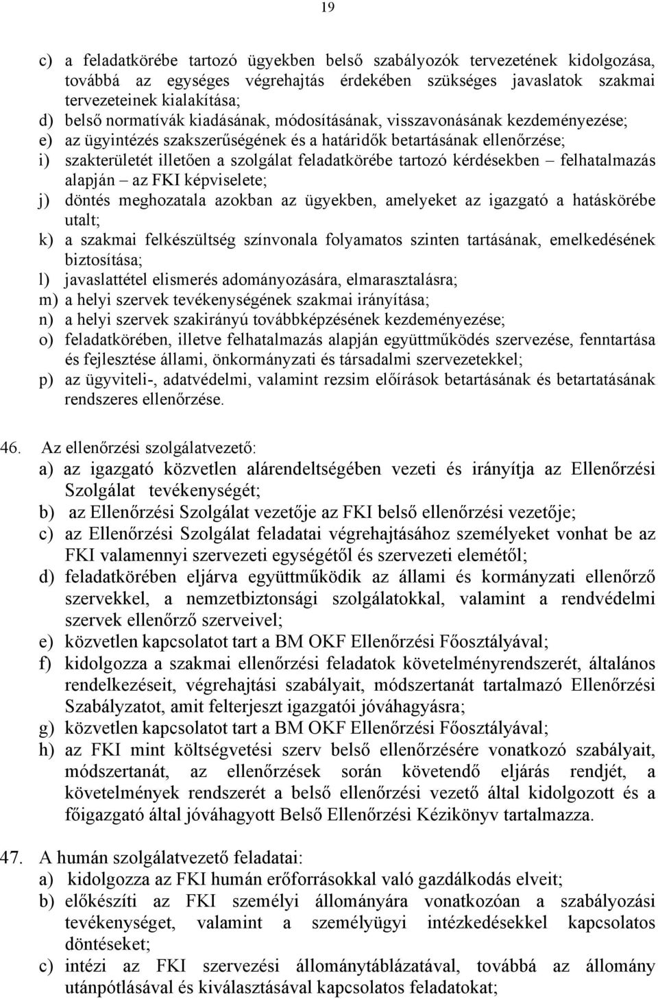 tartozó kérdésekben felhatalmazás alapján az FKI képviselete; j) döntés meghozatala azokban az ügyekben, amelyeket az igazgató a hatáskörébe utalt; k) a szakmai felkészültség színvonala folyamatos