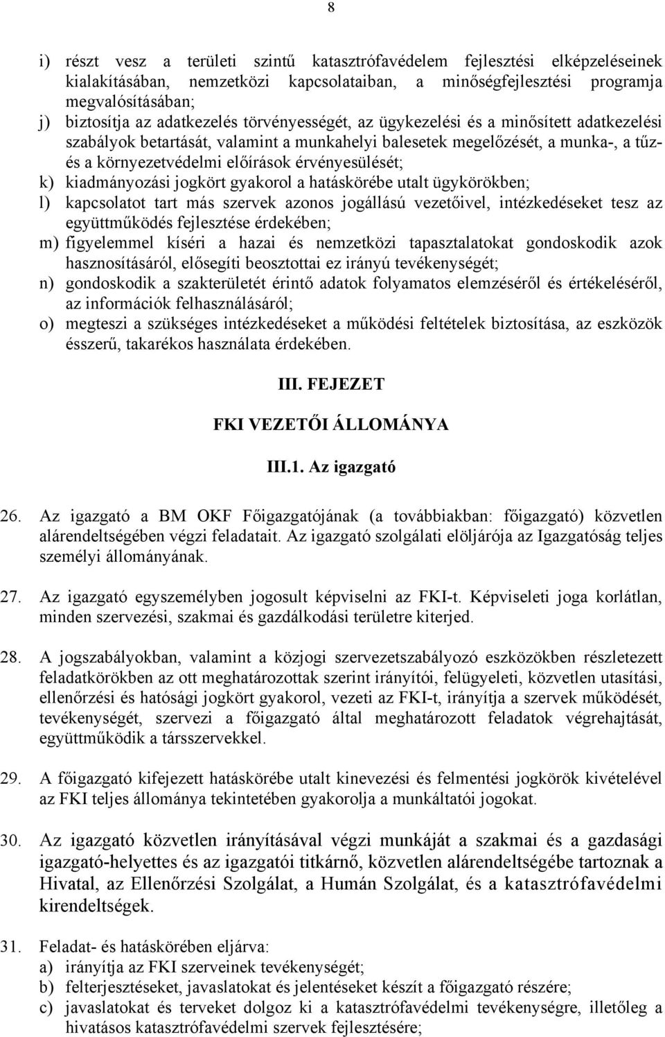 érvényesülését; k) kiadmányozási jogkört gyakorol a hatáskörébe utalt ügykörökben; l) kapcsolatot tart más szervek azonos jogállású vezetőivel, intézkedéseket tesz az együttműködés fejlesztése