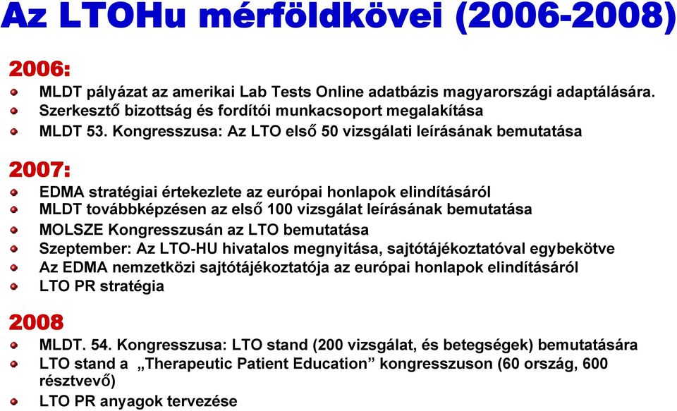 MOLSZE Kongresszusán az LTO bemutatása Szeptember: Az LTO-HU hivatalos megnyitása, sajtótájékoztatóval egybekötve Az EDMA nemzetközi sajtótájékoztatója az európai honlapok elindításáról LTO PR