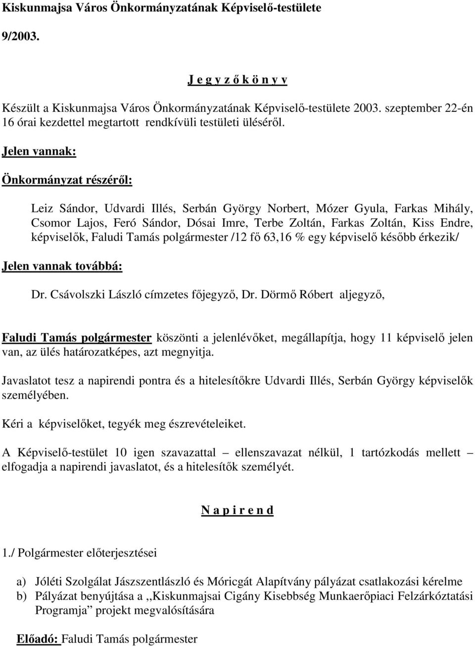 Jelen vannak: Önkormányzat részéről: Leiz Sándor, Udvardi Illés, Serbán György Norbert, Mózer Gyula, Farkas Mihály, Csomor Lajos, Feró Sándor, Dósai Imre, Terbe Zoltán, Farkas Zoltán, Kiss Endre,