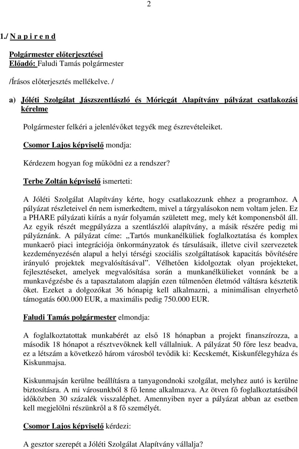 Csomor Lajos képviselő mondja: Kérdezem hogyan fog működni ez a rendszer? Terbe Zoltán képviselő ismerteti: A Jóléti Szolgálat Alapítvány kérte, hogy csatlakozzunk ehhez a programhoz.