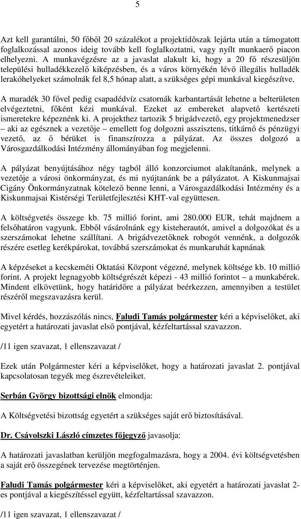 szükséges gépi munkával kiegészítve. A maradék 30 fővel pedig csapadédvíz csatornák karbantartását lehetne a belterületen elvégeztetni, főként kézi munkával.