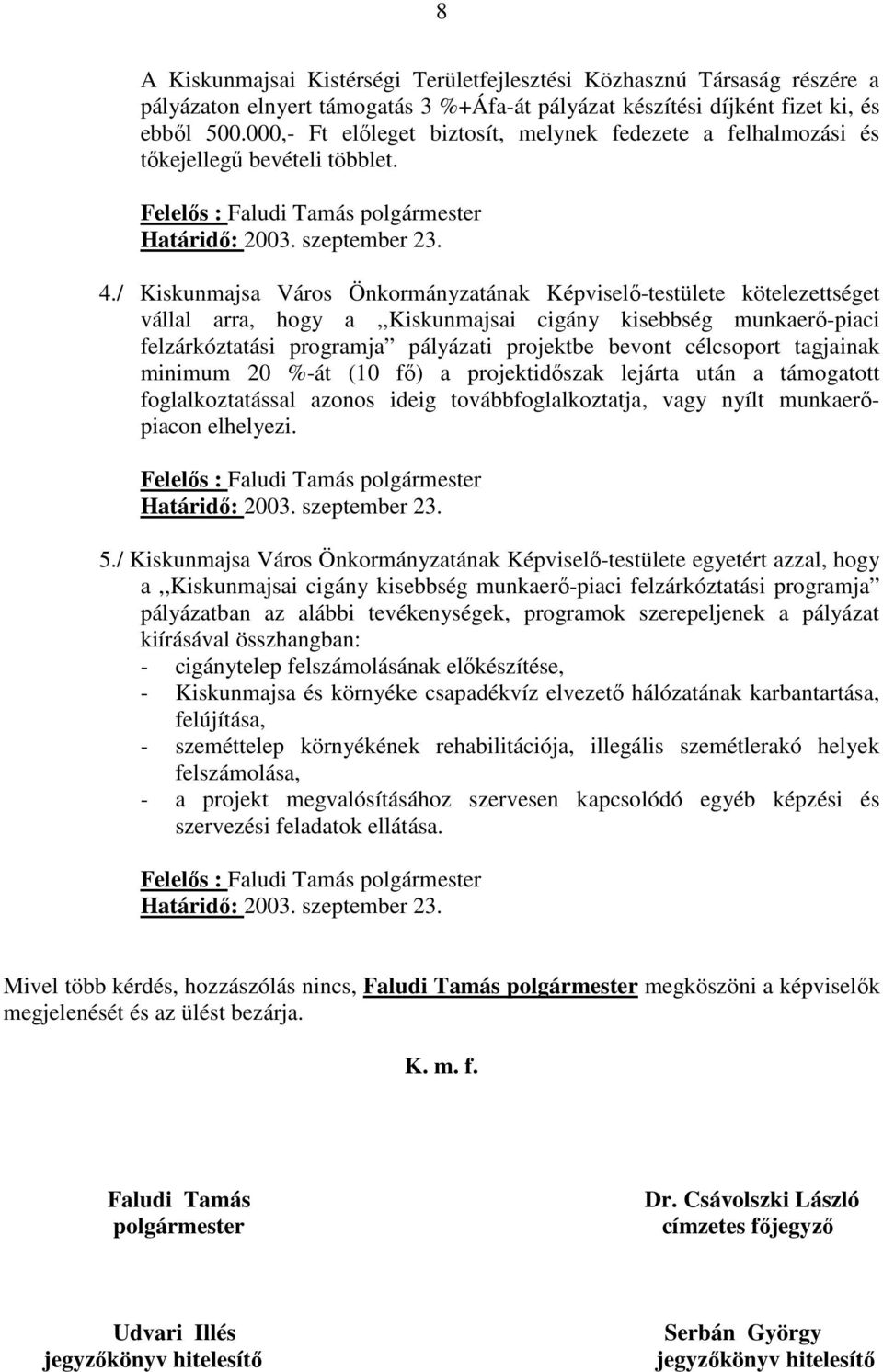 / Kiskunmajsa Város Önkormányzatának Képviselő-testülete kötelezettséget vállal arra, hogy a,,kiskunmajsai cigány kisebbség munkaerő-piaci felzárkóztatási programja pályázati projektbe bevont