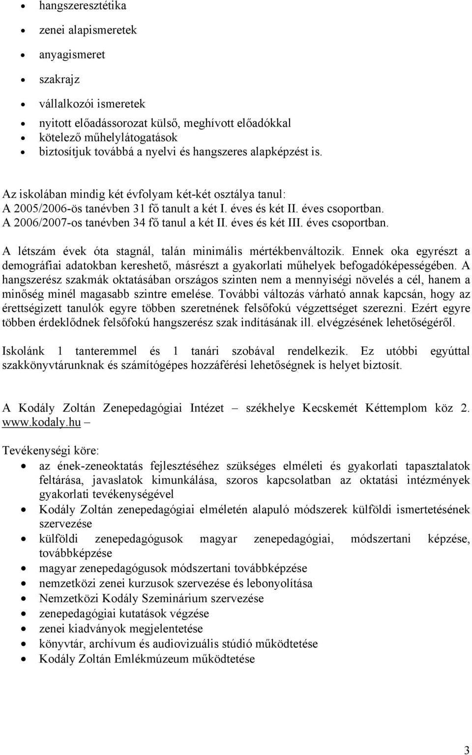 A 2006/2007-os tanévben 34 fő tanul a két II. éves és két III. éves csoportban. A létszám évek óta stagnál, talán minimális mértékbenváltozik.