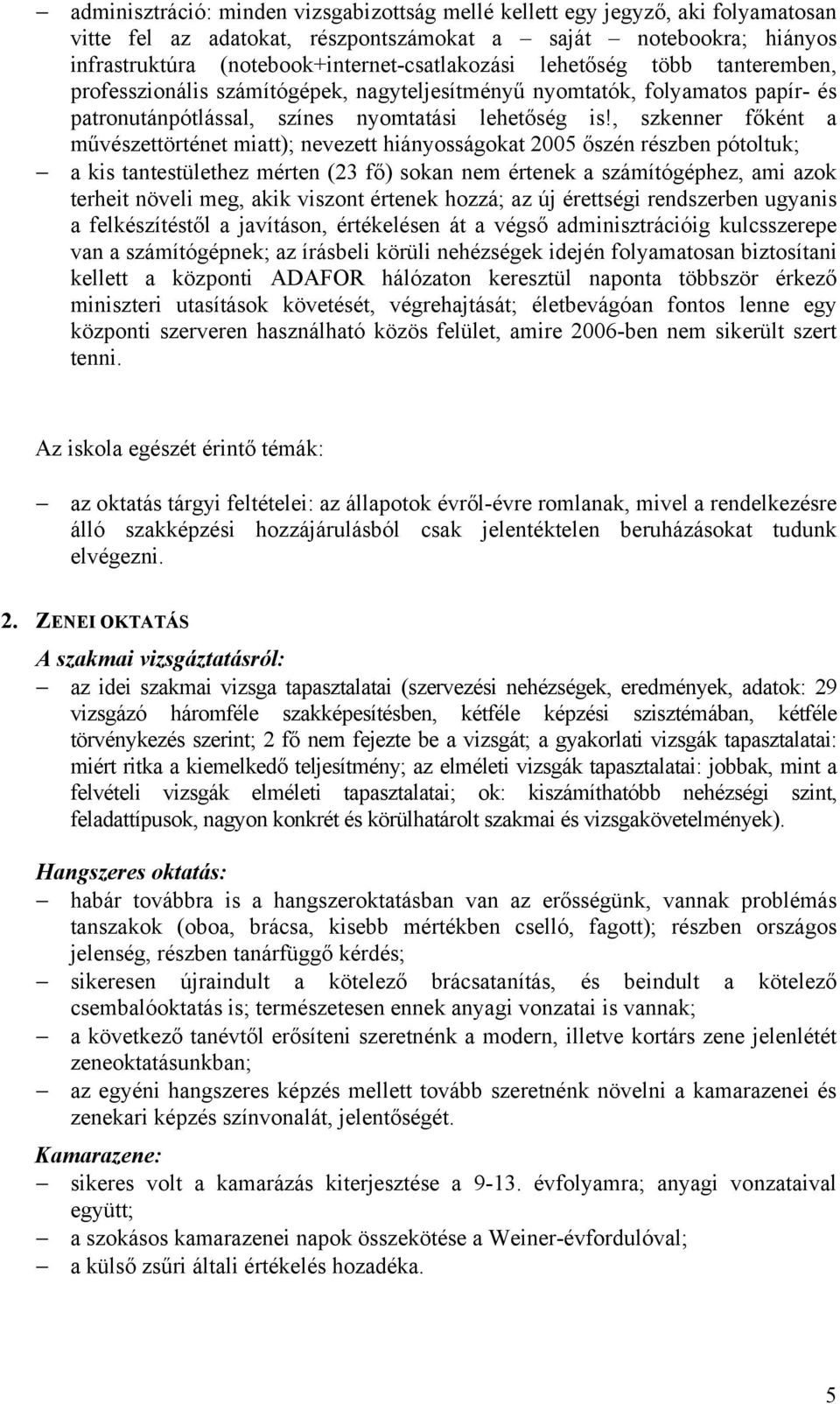 , szkenner főként a művészettörténet miatt); nevezett hiányosságokat 2005 őszén részben pótoltuk; a kis tantestülethez mérten (23 fő) sokan nem értenek a számítógéphez, ami azok terheit növeli meg,