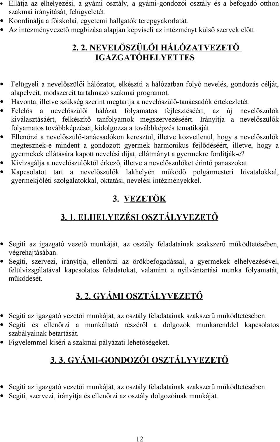 2. NEVELŐSZÜLŐI HÁLÓZATVEZETŐ IGAZGATÓHELYETTES Felügyeli a nevelőszülői hálózatot, elkészíti a hálózatban folyó nevelés, gondozás célját, alapelveit, módszereit tartalmazó szakmai programot.