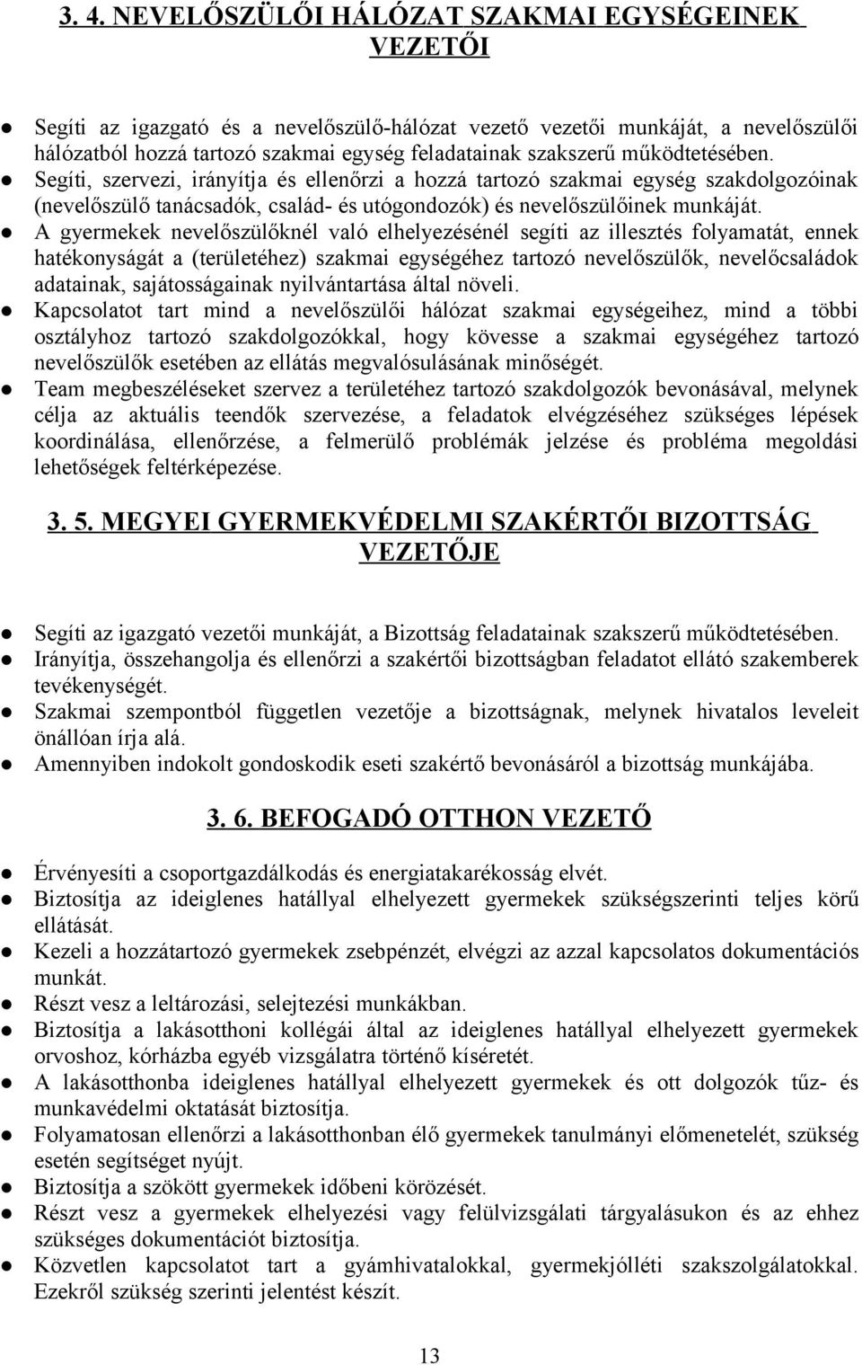 A gyermekek nevelőszülőknél való elhelyezésénél segíti az illesztés folyamatát, ennek hatékonyságát a (területéhez) szakmai egységéhez tartozó nevelőszülők, nevelőcsaládok adatainak, sajátosságainak