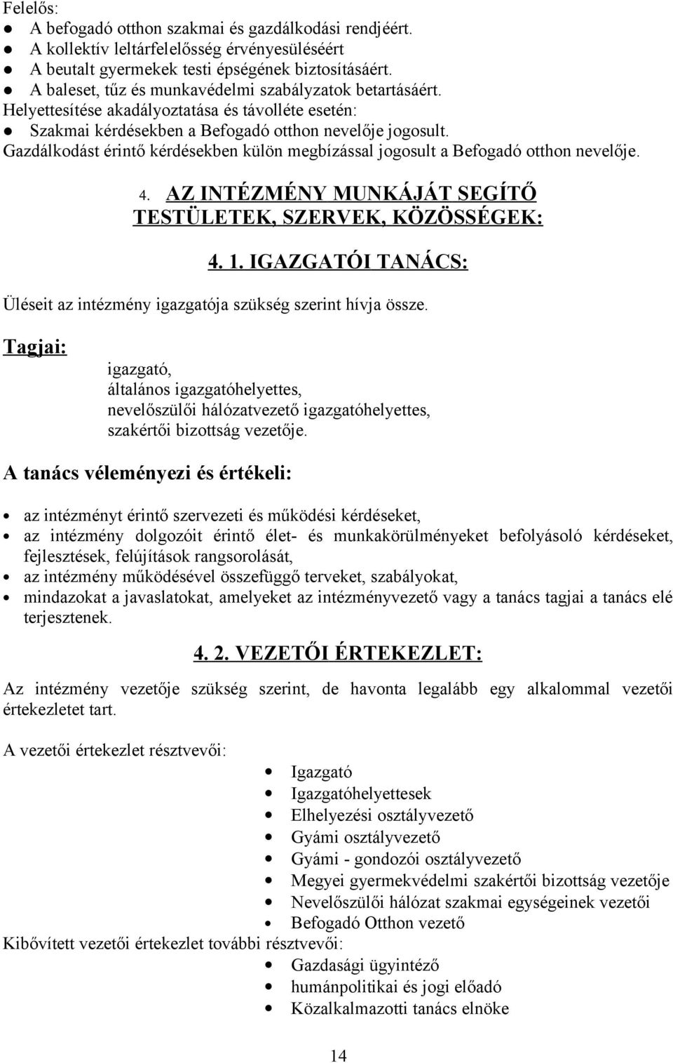 Gazdálkodást érintő kérdésekben külön megbízással jogosult a Befogadó otthon nevelője. 4. AZ INTÉZMÉNY MUNKÁJÁT SEGÍTŐ TESTÜLETEK, SZERVEK, KÖZÖSSÉGEK: 4. 1.