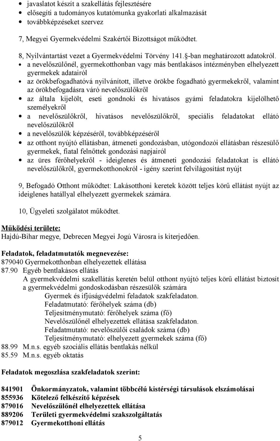 a nevelőszülőnél, gyermekotthonban vagy más bentlakásos intézményben elhelyezett gyermekek adatairól az örökbefogadhatóvá nyilvánított, illetve örökbe fogadható gyermekekről, valamint az