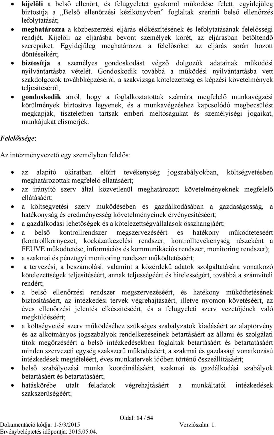 Egyidejűleg meghatározza a felelősöket az eljárás során hozott döntéseikért; biztosítja a személyes gondoskodást végző dolgozók adatainak működési nyilvántartásba vételét.