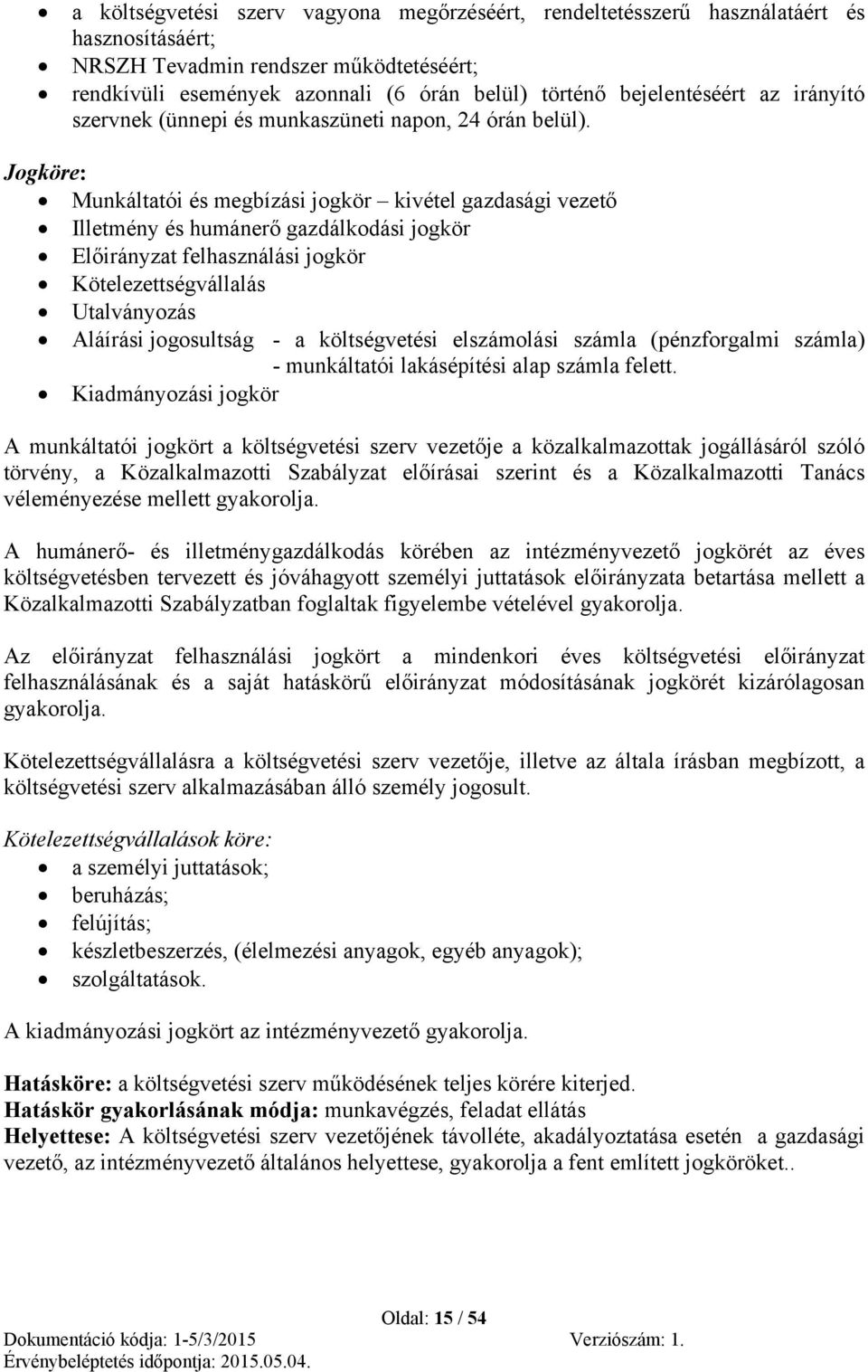 Jogköre: Munkáltatói és megbízási jogkör kivétel gazdasági vezető Illetmény és humánerő gazdálkodási jogkör Előirányzat felhasználási jogkör Kötelezettségvállalás Utalványozás Aláírási jogosultság -