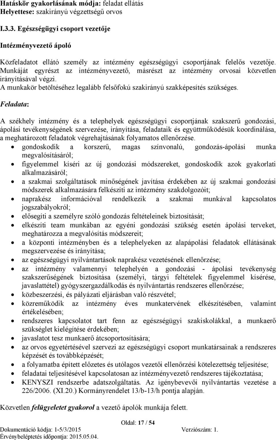 Munkáját egyrészt az intézményvezető, másrészt az intézmény orvosai közvetlen irányításával végzi. A munkakör betöltéséhez legalább felsőfokú szakirányú szakképesítés szükséges.