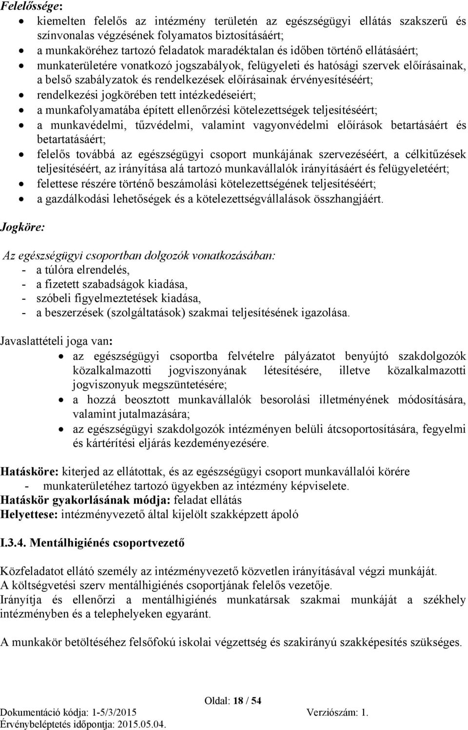 tett intézkedéseiért; a munkafolyamatába épített ellenőrzési kötelezettségek teljesítéséért; a munkavédelmi, tűzvédelmi, valamint vagyonvédelmi előírások betartásáért és betartatásáért; felelős