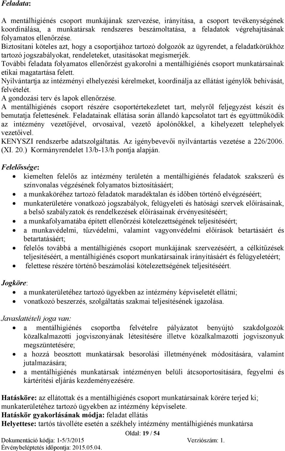 További feladata folyamatos ellenőrzést gyakorolni a mentálhigiénés csoport munkatársainak etikai magatartása felett.