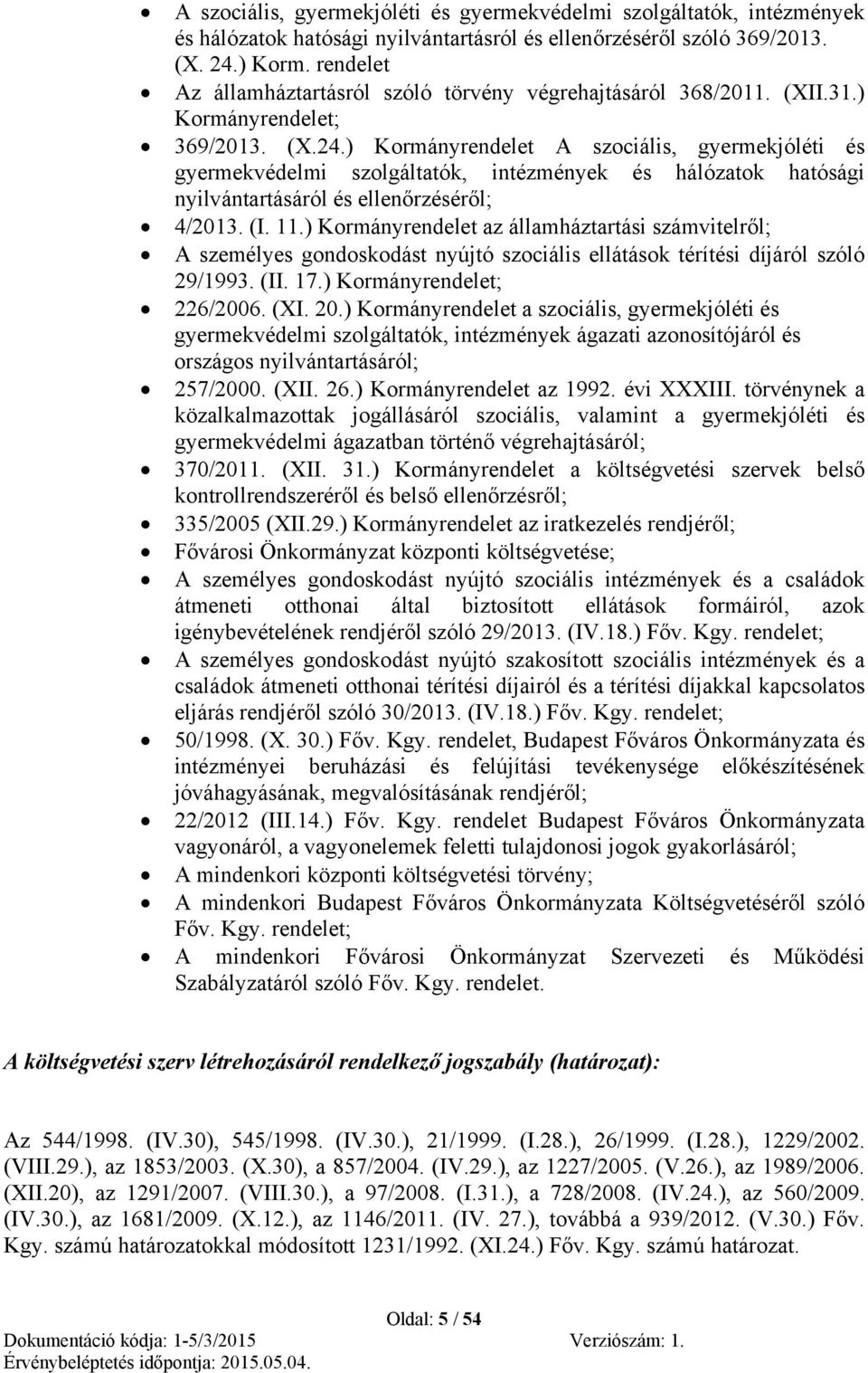 ) Kormányrendelet A szociális, gyermekjóléti és gyermekvédelmi szolgáltatók, intézmények és hálózatok hatósági nyilvántartásáról és ellenőrzéséről; 4/2013. (I. 11.