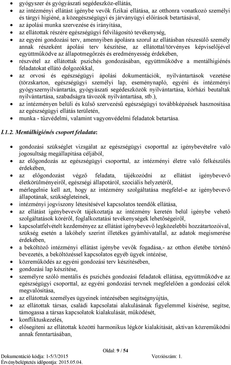 személy annak részeként ápolási terv készítése, az ellátottal/törvényes képviselőjével együttműködve az állapotmegőrzés és eredményesség érdekében, részvétel az ellátottak pszichés gondozásában,