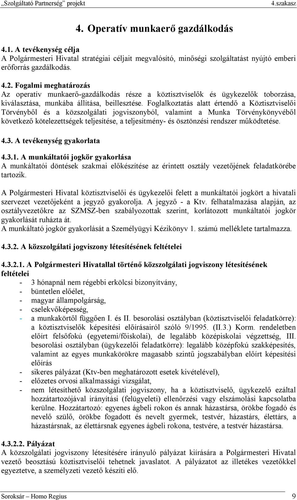 Foglalkoztatás alatt értendő a Köztisztviselői Törvényből és a közszolgálati jogviszonyból, valamint a Munka Törvénykönyvéből következő kötelezettségek teljesítése, a teljesítmény- és ösztönzési