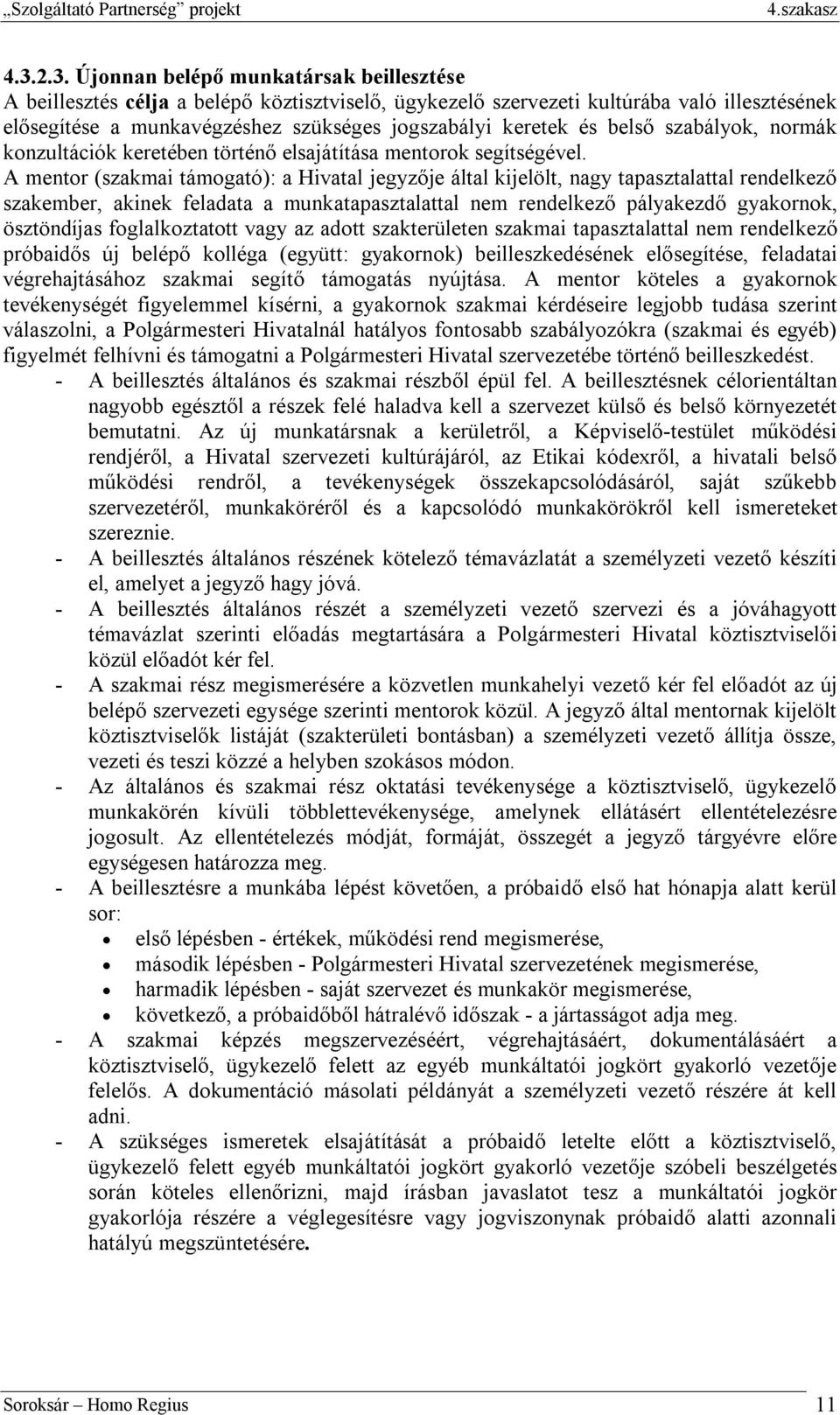 A mentor (szakmai támogató): a Hivatal jegyzője által kijelölt, nagy tapasztalattal rendelkező szakember, akinek feladata a munkatapasztalattal nem rendelkező pályakezdő gyakornok, ösztöndíjas