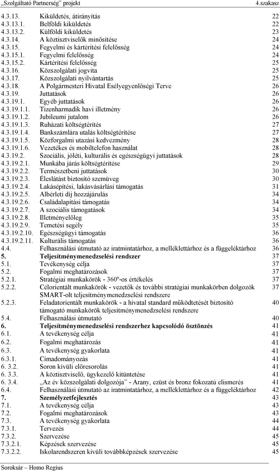 3.19.1.1. Tizenharmadik havi illetmény 26 4.3.19.1.2. Jubileumi jutalom 26 4.3.19.1.3. Ruházati költségtérítés 27 4.3.19.1.4. Bankszámlára utalás költségtérítése 27 4.3.19.1.5.