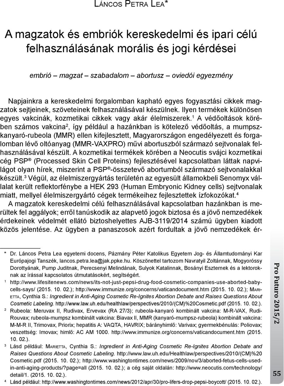 1 A védőoltások körében számos vakcina 2, így például a hazánkban is kötelező védőoltás, a mumpszkanyaró-rubeola (mmr) ellen kifejlesztett, magyarországon engedélyezett és forgalomban lévő oltóanyag