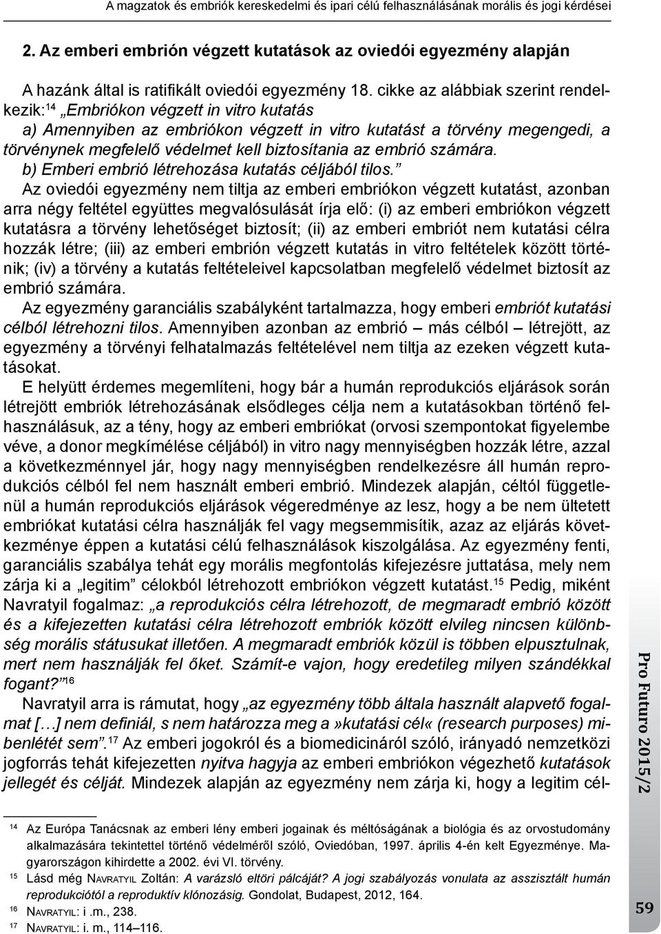 cikke az alábbiak szerint rendelkezik: 14 Embriókon végzett in vitro kutatás a) Amennyiben az embriókon végzett in vitro kutatást a törvény megengedi, a törvénynek megfelelő védelmet kell