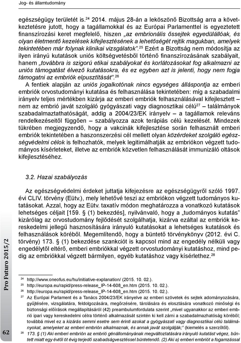 egyedülállóak, és olyan életmentő kezelések kifejlesztésének a lehetőségét rejtik magukban, amelyek tekintetében már folynak klinikai vizsgálatok.