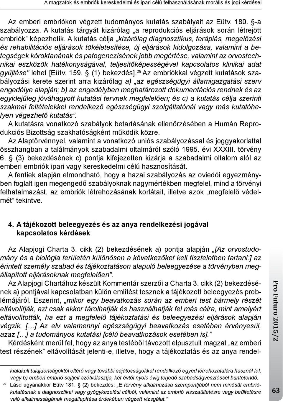 A kutatás célja kizárólag diagnosztikus, terápiás, megelőzési és rehabilitációs eljárások tökéletesítése, új eljárások kidolgozása, valamint a betegségek kóroktanának és patogenezisének jobb