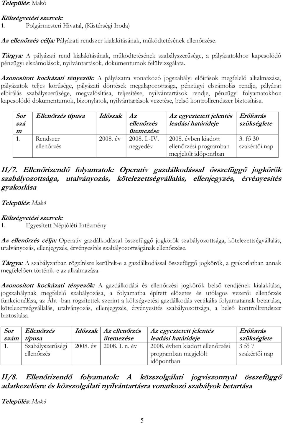 Azonosított kockázati tényezők: A pályázatra vonatkozó jogszabályi előírások megfelelő alkalmazása, pályázatok teljes körűsége, pályázati döntések megalapozottsága, pénzügyi elszámolás rendje,