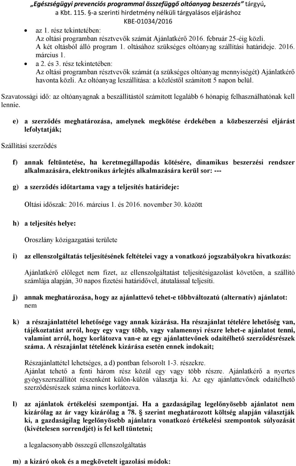 rész tekintetében: Az oltási programban résztvevők számát (a szükséges oltóanyag mennyiségét) Ajánlatkérő havonta közli. Az oltóanyag leszállítása: a közléstől számított 5 napon belül.