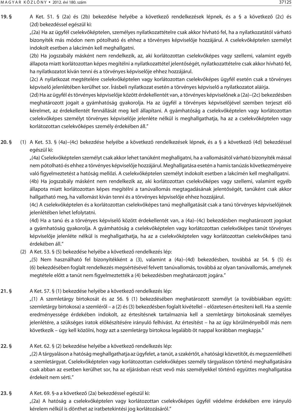 hívható fel, ha a nyilatkozatától várható bizonyíték más módon nem pótolható és ehhez a törvényes képviselõje hozzájárul. A cselekvõképtelen személyt indokolt esetben a lakcímén kell meghallgatni.