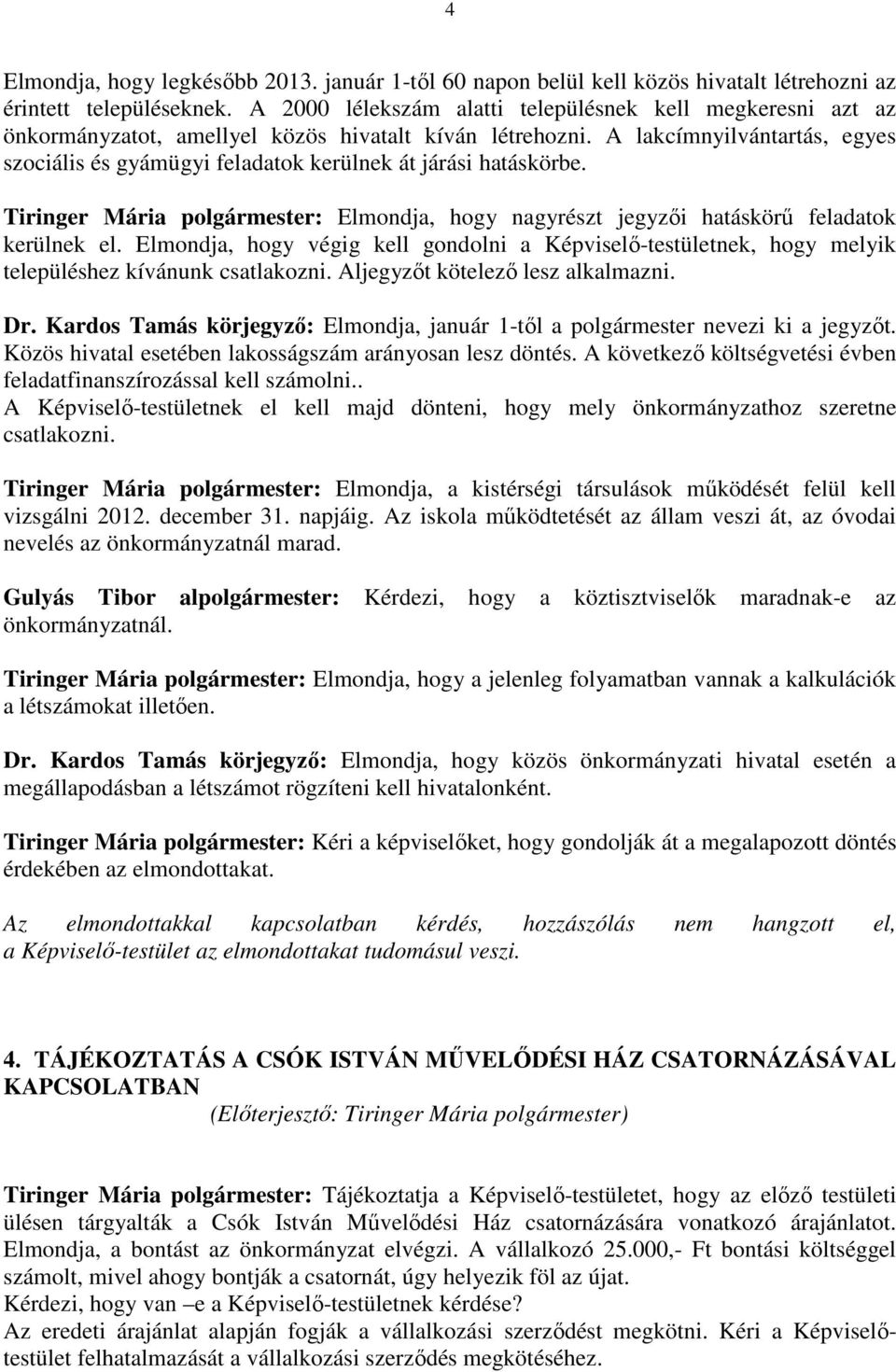 A lakcímnyilvántartás, egyes szociális és gyámügyi feladatok kerülnek át járási hatáskörbe. Tiringer Mária polgármester: Elmondja, hogy nagyrészt jegyzői hatáskörű feladatok kerülnek el.