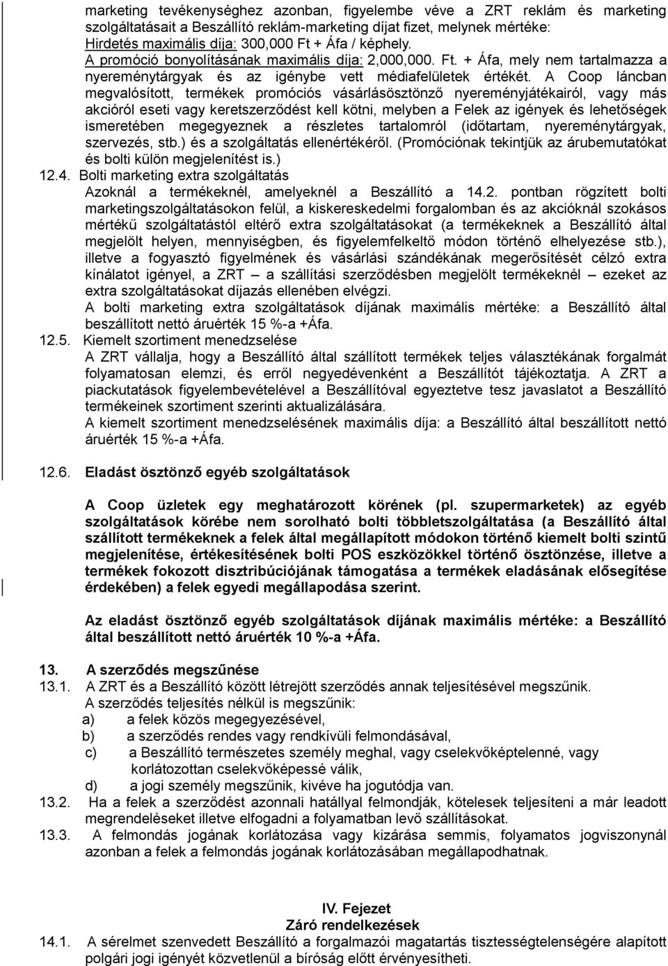 A Coop láncban megvalósított, termékek promóciós vásárlásösztönző nyereményjátékairól, vagy más akcióról eseti vagy keretszerződést kell kötni, melyben a Felek az igények és lehetőségek ismeretében