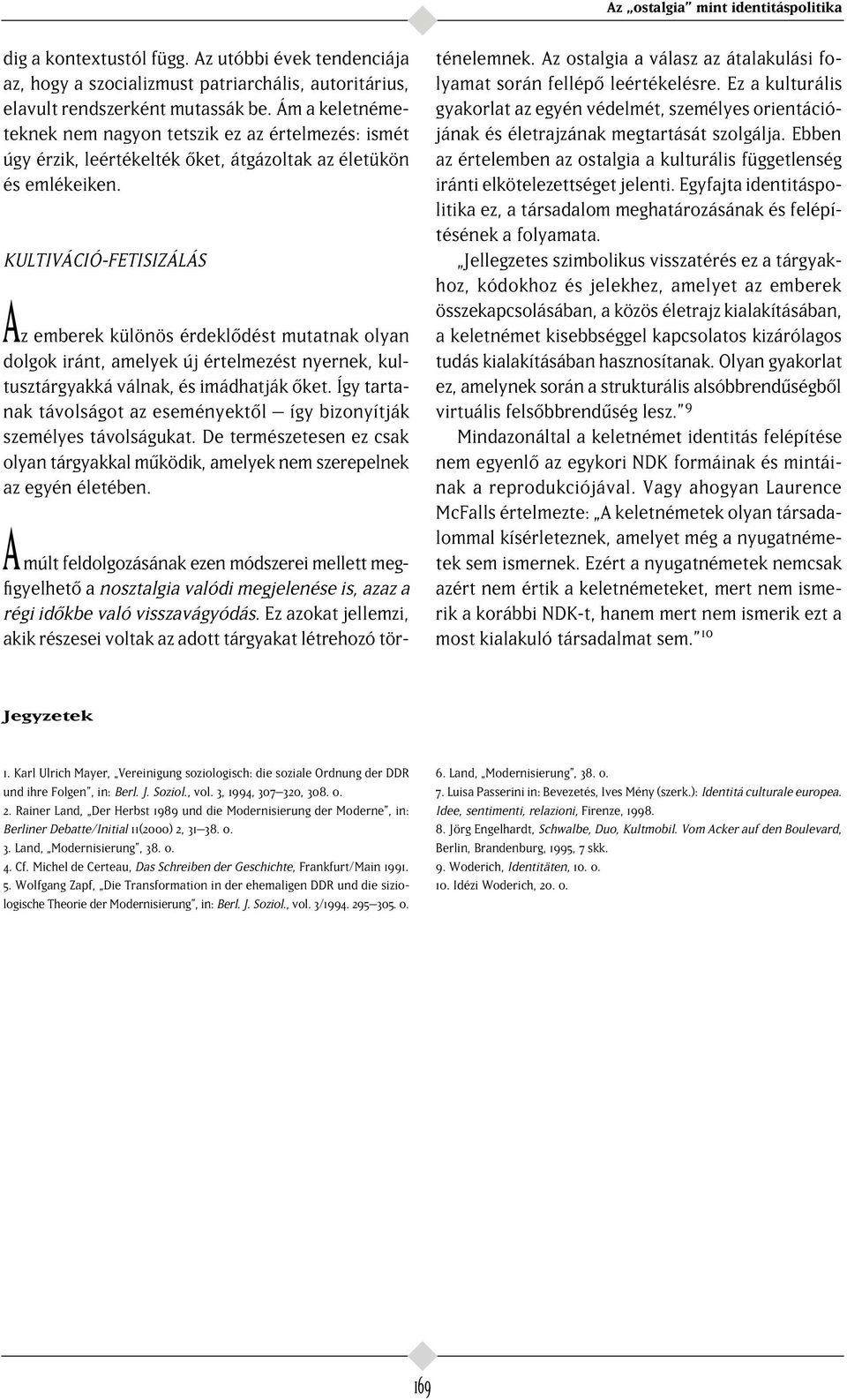 KULTIVÁCIÓ-FETISIZÁLÁS Az emberek különös érdekl dést mutatnak olyan dolgok iránt, amelyek új értelmezést nyernek, kultusztárgyakká válnak, és imádhatják ket.