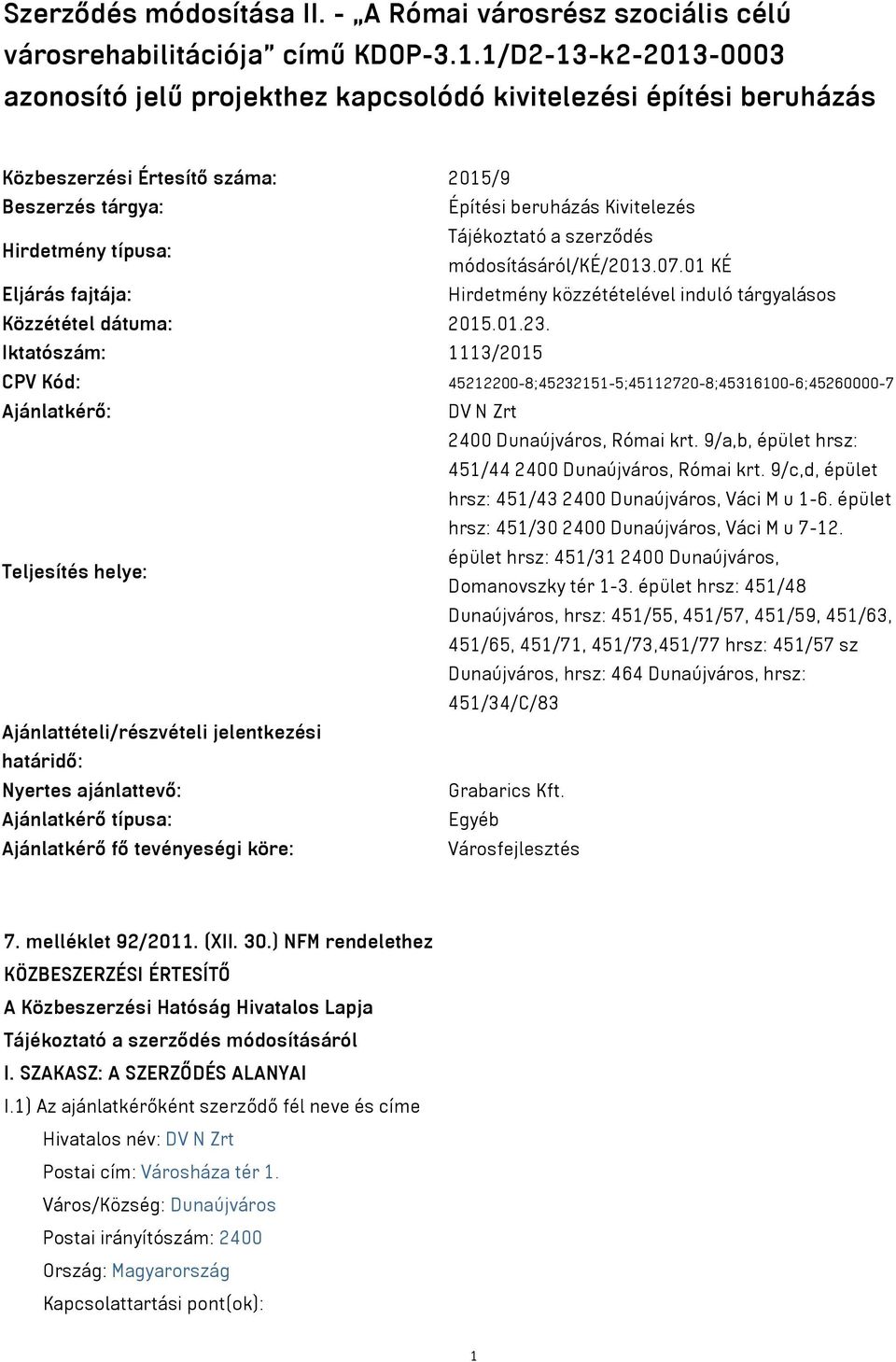 Hirdetmény típusa: módosításáról/ké/2013.07.01 KÉ Eljárás fajtája: Hirdetmény közzétételével induló tárgyalásos Közzététel dátuma: 2015.01.23.