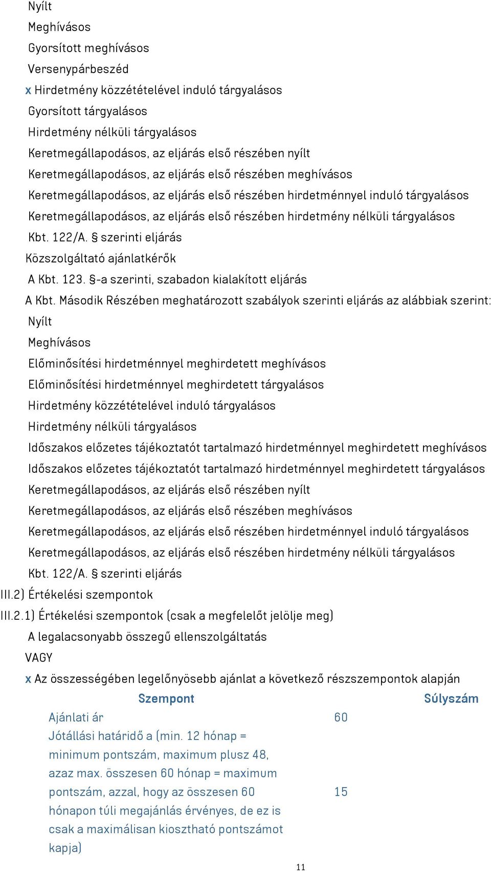 hirdetmény nélküli tárgyalásos Kbt. 122/A. szerinti eljárás Közszolgáltató ajánlatkérők A Kbt. 123. -a szerinti, szabadon kialakított eljárás A Kbt.